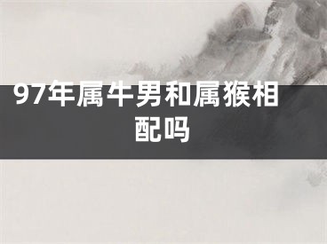 97年属牛男和属猴相配吗