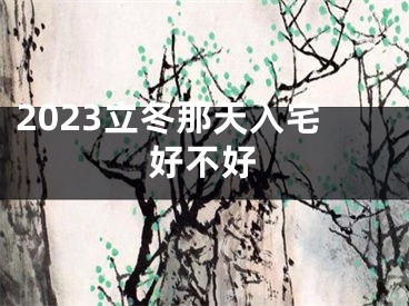 2023立冬那天入宅好不好