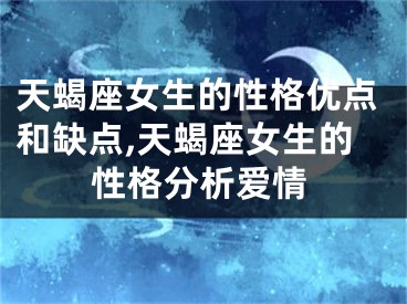 天蝎座女生的性格优点和缺点,天蝎座女生的性格分析爱情