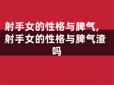 射手女的性格与脾气,射手女的性格与脾气渣吗