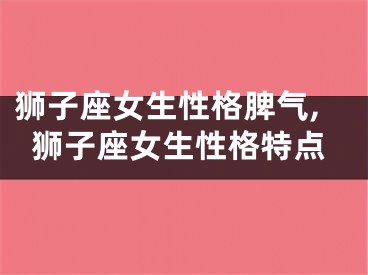 狮子座女生性格脾气,狮子座女生性格特点
