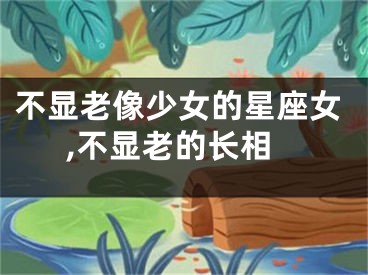 不显老像少女的星座女,不显老的长相