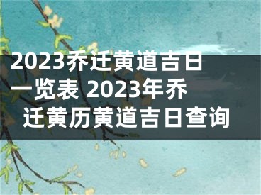 2023乔迁黄道吉日一览表 2023年乔迁黄历黄道吉日查询