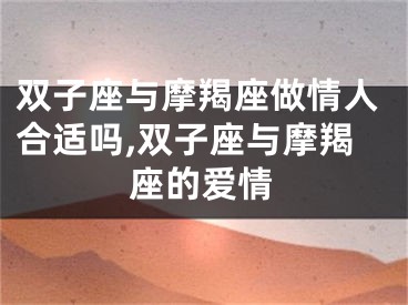 双子座与摩羯座做情人合适吗,双子座与摩羯座的爱情