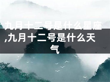 九月十二号是什么星座,九月十二号是什么天气