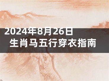 2024年8月26日生肖马五行穿衣指南