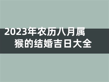 2023年农历八月属猴的结婚吉日大全