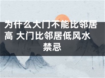 为什么大门不能比邻居高 大门比邻居低风水禁忌