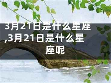 3月21日是什么星座,3月21日是什么星座呢
