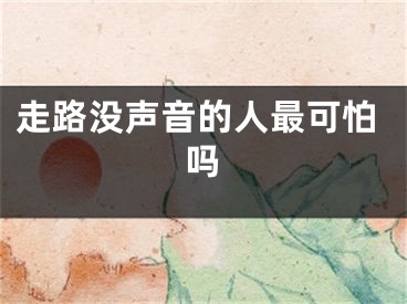 走路没声音的人最可怕吗