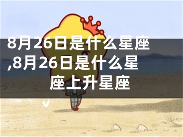 8月26日是什么星座,8月26日是什么星座上升星座