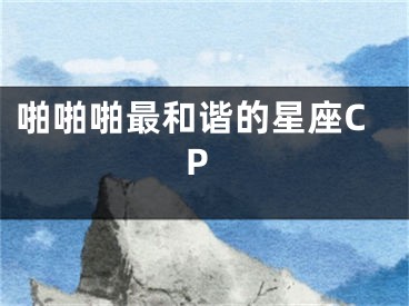 啪啪啪最和谐的星座CP
