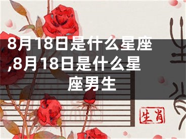 8月18日是什么星座,8月18日是什么星座男生