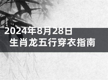 2024年8月28日生肖龙五行穿衣指南