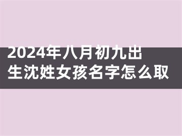 2024年八月初九出生沈姓女孩名字怎么取