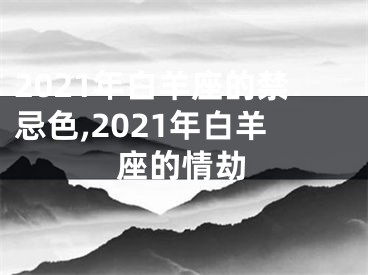 2021年白羊座的禁忌色,2021年白羊座的情劫