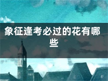 象征逢考必过的花有哪些
