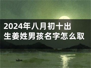 2024年八月初十出生姜姓男孩名字怎么取