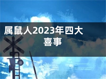 属鼠人2023年四大喜事