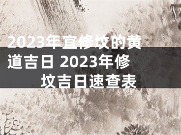 2023年宜修坟的黄道吉日 2023年修坟吉日速查表