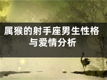 属猴的射手座男生性格与爱情分析