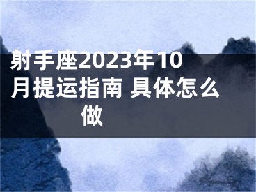 射手座2023年10月提运指南 具体怎么做 　　