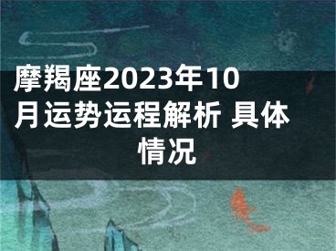 摩羯座2023年10月运势运程解析 具体情况