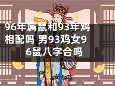96年属鼠和93年鸡相配吗 男93鸡女96鼠八字合吗