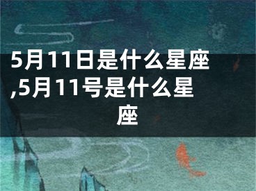 5月11日是什么星座,5月11号是什么星座