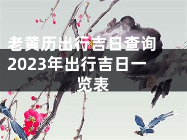 老黄历出行吉日查询 2023年出行吉日一览表