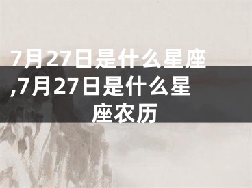 7月27日是什么星座,7月27日是什么星座农历