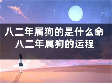 八二年属狗的是什么命八二年属狗的运程
