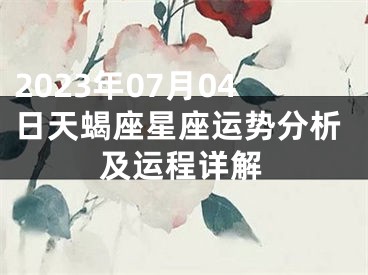 2023年07月04日天蝎座星座运势分析及运程详解