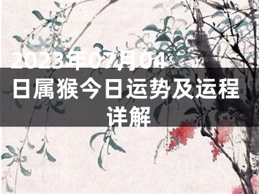 2023年07月04日属猴今日运势及运程详解