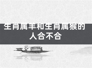 生肖属羊和生肖属猴的人合不合