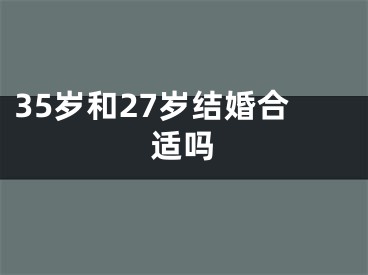 35岁和27岁结婚合适吗