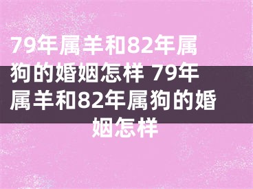 79年属羊和82年属狗的婚姻怎样 79年属羊和82年属狗的婚姻怎样