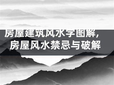 房屋建筑风水学图解,房屋风水禁忌与破解