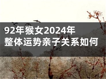 92年猴女2024年整体运势亲子关系如何
