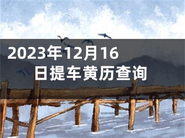 2023年12月16日提车黄历查询