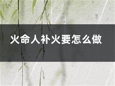 火命人补火要怎么做