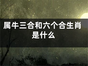 属牛三合和六个合生肖是什么
