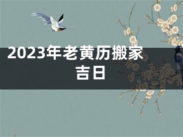 2023年老黄历搬家吉日