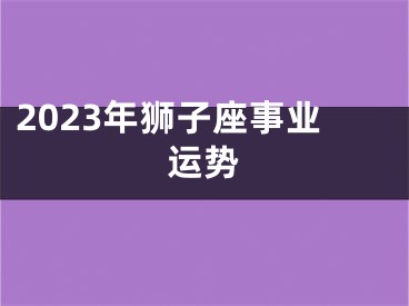 2023年狮子座事业运势