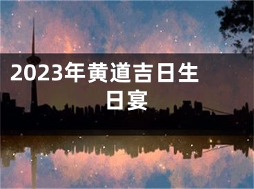 2023年黄道吉日生日宴