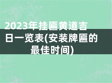 2023年挂匾黄道吉日一览表(安装牌匾的最佳时间)