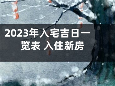2023年入宅吉日一览表 入住新房