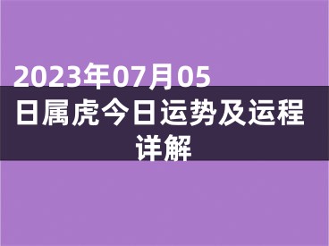 2023年07月05日属虎今日运势及运程详解