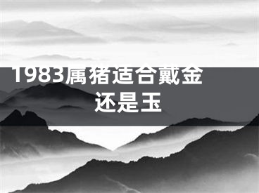 1983属猪适合戴金还是玉