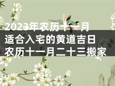 2023年农历十一月适合入宅的黄道吉日 农历十一月二十三搬家